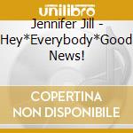 Jennifer Jill - Hey*Everybody*Good News! cd
