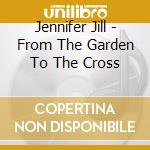 Jennifer Jill - From The Garden To The Cross cd