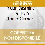 Yuan Jasmine - 9 To 5 Inner Game: Self-Mastery Through Work cd