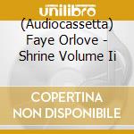 (Audiocassetta) Faye Orlove - Shrine Volume Ii cd