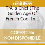 TrÃ¨s Chic! (The Golden Age Of French Cool In Sound & Pictures) / Various cd