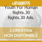 Youth For Human Rights.30 Rights.30 Ads. cd musicale di Terminal Video