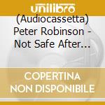 (Audiocassetta) Peter Robinson - Not Safe After Dark cd