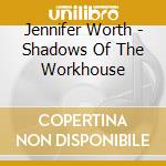 Jennifer Worth - Shadows Of The Workhouse cd
