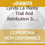 Lynda La Plante - Trial And Retribution Ii (Unabridged) (8 Cd) cd musicale di Lynda La Plante