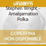 Stephen Wright - Amalgamation Polka cd