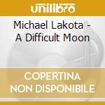 Michael Lakota - A Difficult Moon cd