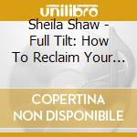 Sheila Shaw - Full Tilt: How To Reclaim Your Life In Spite Of Living With A Chronic Illness. cd