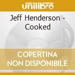 Jeff Henderson - Cooked cd