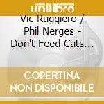 Vic Ruggiero / Phil Nerges - Don't Feed Cats (Cd+Book)