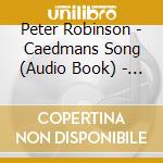 Peter Robinson - Caedmans Song (Audio Book) - Peter Robinson - Caedmans Song (Audio Book) cd musicale di Peter Robinson