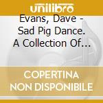 Evans, Dave - Sad Pig Dance. A Collection Of Guitar Instrumental cd