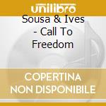 Sousa & Ives - Call To Freedom cd musicale di Sousa & Ives