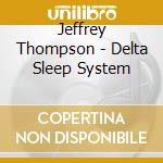 Jeffrey Thompson - Delta Sleep System cd musicale di Jeffrey Thompson
