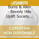 Burns & Allen - Beverly Hills Uplift Society (4 Cd) cd