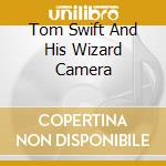 Tom Swift And His Wizard Camera cd