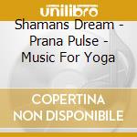 Shamans Dream - Prana Pulse - Music For Yoga cd