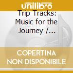 Trip Tracks: Music for the Journey / Various cd