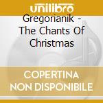 Gregorianik - The Chants Of Christmas cd musicale di Gregorianik