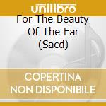 For The Beauty Of The Ear (Sacd) cd