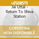 Jai Uttal - Return To Shiva Station cd