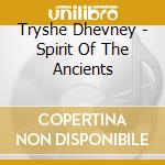 Tryshe Dhevney - Spirit Of The Ancients cd musicale di Tryshe Dhevney