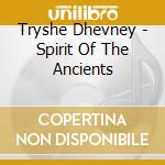 Tryshe Dhevney - Spirit Of The Ancients cd