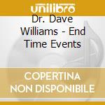 Dr. Dave Williams - End Time Events cd musicale di Dr. Dave Williams