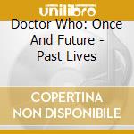 Doctor Who: Once And Future - Past Lives cd