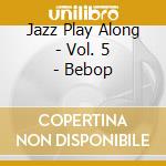 Jazz Play Along - Vol. 5 - Bebop