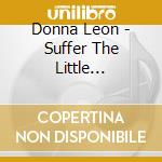 Donna Leon - Suffer The Little Children cd musicale di Donna Leon