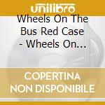 Wheels On The Bus Red Case - Wheels On The Bus Red Case cd