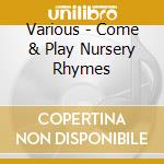 Various - Come & Play Nursery Rhymes cd