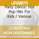 Party Dance: Hot Pop Hits For Kids / Various cd musicale