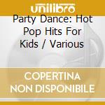 Party Dance: Hot Pop Hits For Kids / Various cd