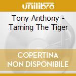Tony Anthony - Taming The Tiger cd