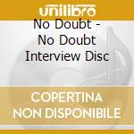 No Doubt - No Doubt Interview Disc cd musicale di No Doubt