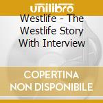 Westlife - The Westlife Story With Interview cd musicale di Westlife