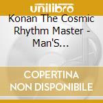 Konan The Cosmic Rhythm Master - Man'S Evolutionary Descedents - The Future Is Closer Than You Think cd musicale di Konan The Cosmic Rhythm Master