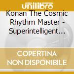 Konan The Cosmic Rhythm Master - Superintelligent Synthetic Beings cd