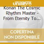 Konan The Cosmic Rhythm Master - From Eternity To Infiity cd