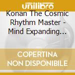 Konan The Cosmic Rhythm Master - Mind Expanding Flesh Machines - A Nucleating Neural Nexus cd musicale di Konan The Cosmic Rhythm Master