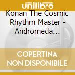 Konan The Cosmic Rhythm Master - Andromeda Galaxy M31, Chronicles Of Chronos 11X49 Time Traveler cd musicale di Konan The Cosmic Rhythm Master