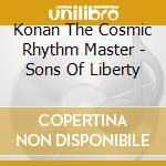 Konan The Cosmic Rhythm Master - Sons Of Liberty cd musicale di Konan The Cosmic Rhythm Master