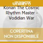 Konan The Cosmic Rhythm Master - Vodidian War cd musicale di Konan The Cosmic Rhythm Master