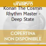 Konan The Cosmin Rhythm Master - Deep State cd musicale di Konan The Cosmin Rhythm Master