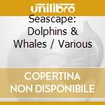 Seascape: Dolphins & Whales / Various cd