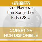 Crs Players - Fun Songs For Kids (28 Childrens Favour cd musicale di Crs Players