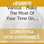 Various - Make The Most Of Your Time On Earth cd