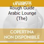Rough Guide Arabic Lounge (The) cd musicale